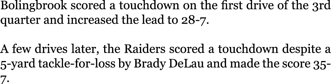 Bolingbrook scored a touchdown on the first drive of the 3rd quarter and increased the lead to 28-7. A few drives la...