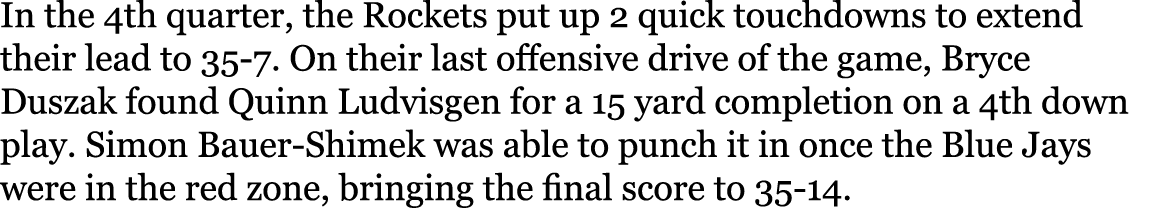 In the 4th quarter, the Rockets put up 2 quick touchdowns to extend their lead to 35-7. On their last offensive drive...