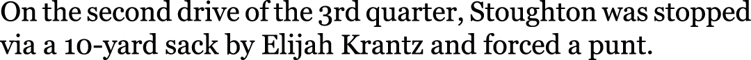 On the second drive of the 3rd quarter, Stoughton was stopped via a 10-yard sack by Elijah Krantz and forced a punt.