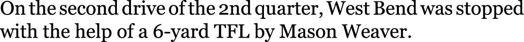 On the second drive of the 2nd quarter, West Bend was stopped with the help of a 6-yard TFL by Mason Weaver.