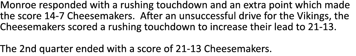 Monroe responded with a rushing touchdown and an extra point which made the score 14-7 Cheesemakers. After an unsucce...
