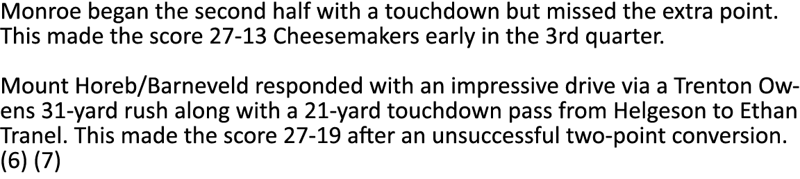 Monroe began the second half with a touchdown but missed the extra point. This made the score 27-13 Cheesemakers earl...