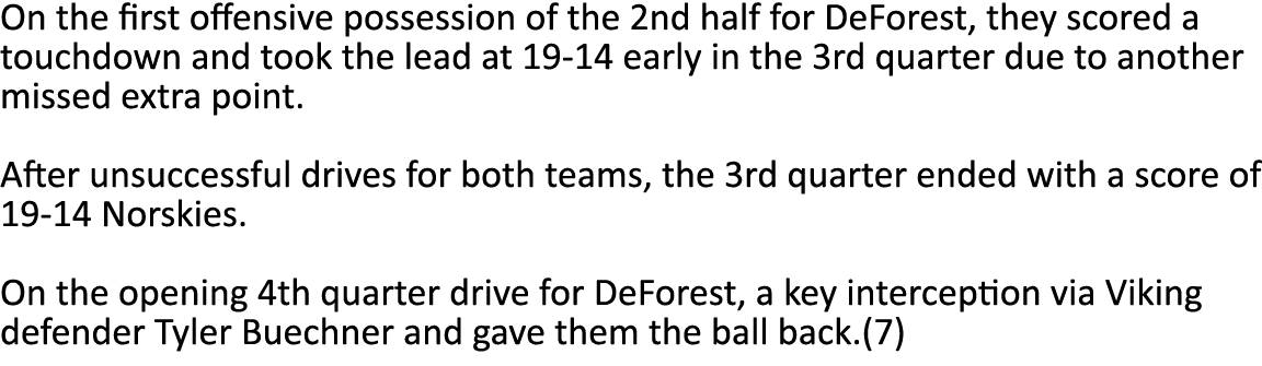 On the first offensive possession of the 2nd half for DeForest, they scored a touchdown and took the lead at 19-14 ea...