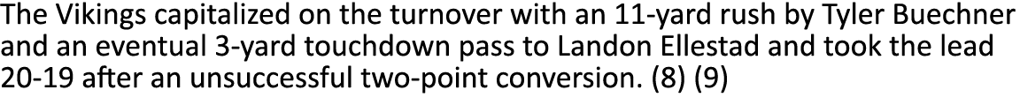 The Vikings capitalized on the turnover with an 11-yard rush by Tyler Buechner and an eventual 3-yard touchdown pass ...