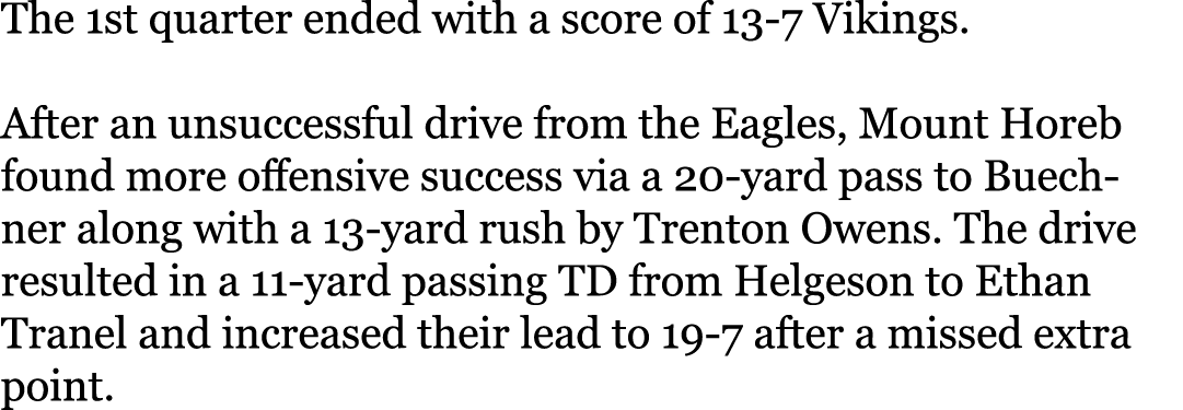 The 1st quarter ended with a score of 13-7 Vikings. After an unsuccessful drive from the Eagles, Mount Horeb found m...