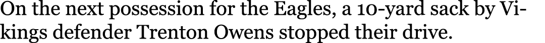 On the next possession for the Eagles, a 10-yard sack by Vikings defender Trenton Owens stopped their drive.