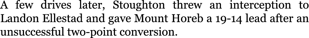 A few drives later, Stoughton threw an interception to Landon Ellestad and gave Mount Horeb a 19-14 lead after an uns...