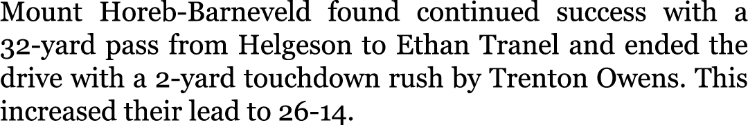 Mount Horeb-Barneveld found continued success with a 32-yard pass from Helgeson to Ethan Tranel and ended the drive w...