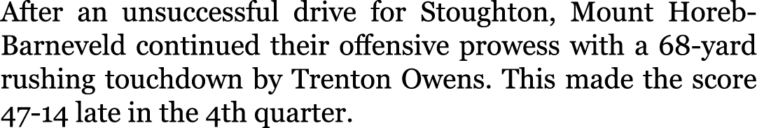 After an unsuccessful drive for Stoughton, Mount Horeb-Barneveld continued their offensive prowess with a 68-yard rus...