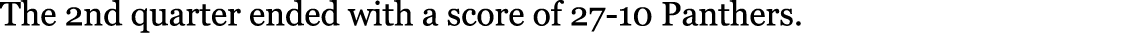 The 2nd quarter ended with a score of 27-10 Panthers. 