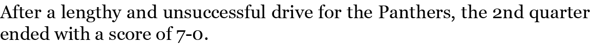 After a lengthy and unsuccessful drive for the Panthers, the 2nd quarter ended with a score of 7-0. 