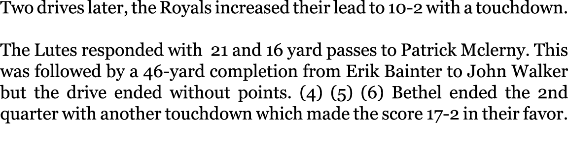 Two drives later, the Royals increased their lead to 10-2 with a touchdown   The Lutes responded with 21 and 16 yard    