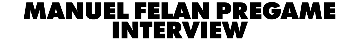 MANUEL FELAN PREGAME INTERVIEW