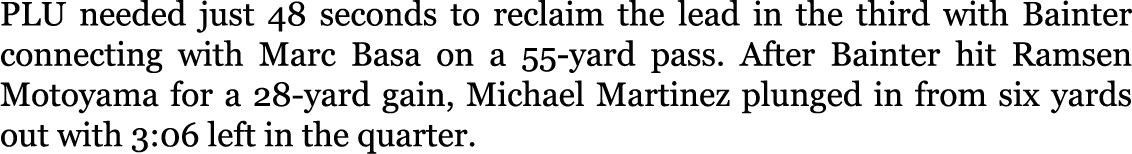 PLU needed just 48 seconds to reclaim the lead in the third with Bainter connecting with Marc Basa on a 55-yard pass....