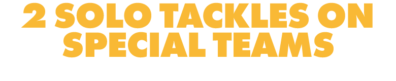 2 SOLO TACKLES ON SPECIAL TEAMS