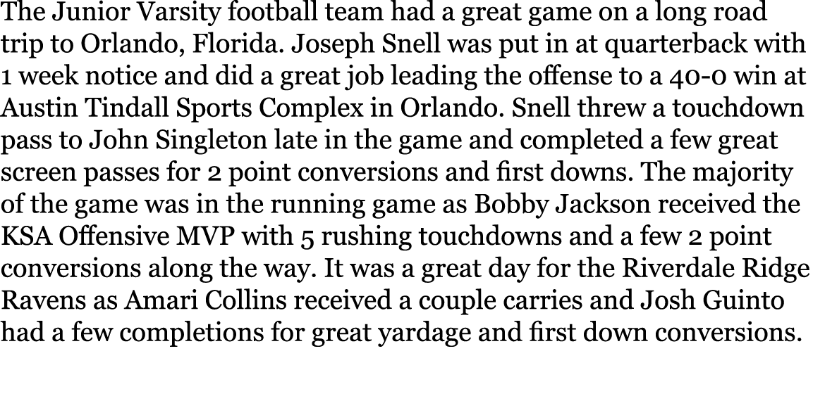 The Junior Varsity football team had a great game on a long road trip to Orlando, Florida. Joseph Snell was put in at...