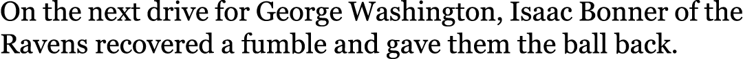 On the next drive for George Washington, Isaac Bonner of the Ravens recovered a fumble and gave them the ball back.