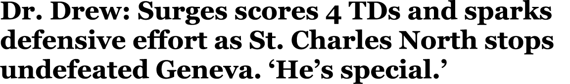 Dr  Drew: Surges scores 4 TDs and sparks defensive effort as St  Charles North stops undefeated Geneva   He s special  