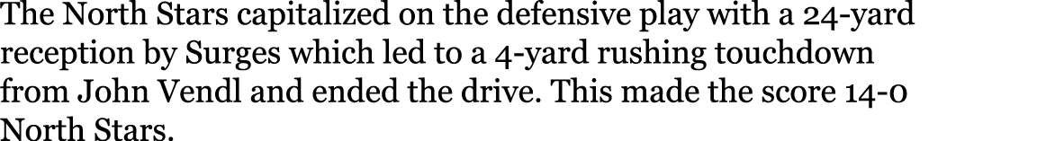 The North Stars capitalized on the defensive play with a 24-yard reception by Surges which led to a 4-yard rushing to   