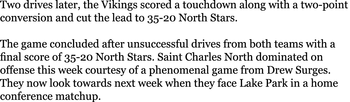Two drives later, the Vikings scored a touchdown along with a two-point conversion and cut the lead to 35-20 North St   