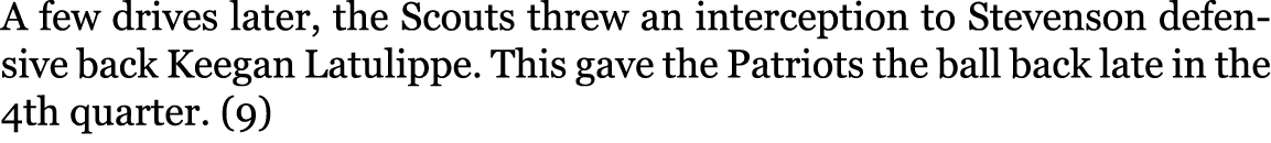 A few drives later, the Scouts threw an interception to Stevenson defensive back Keegan Latulippe. This gave the Patr...