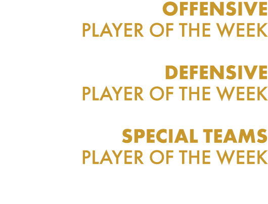 Offensive Player of the Week defensive Player of the Week Special Teams Player of the Week