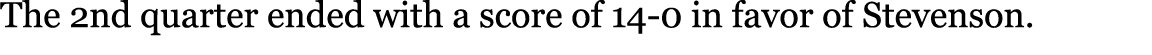 The 2nd quarter ended with a score of 14-0 in favor of Stevenson. 