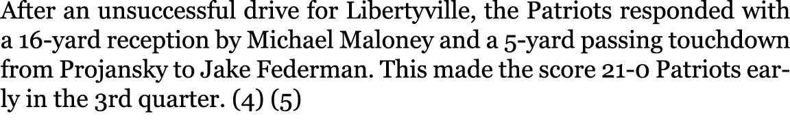 After an unsuccessful drive for Libertyville, the Patriots responded with a 16-yard reception by Michael Maloney and ...