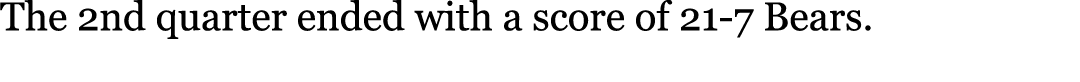 The 2nd quarter ended with a score of 21-7 Bears.