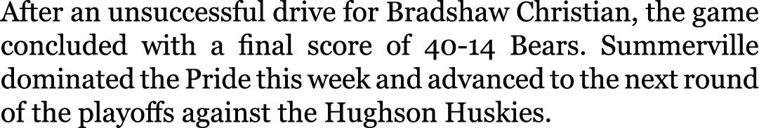After an unsuccessful drive for Bradshaw Christian, the game concluded with a final score of 40-14 Bears. Summerville...