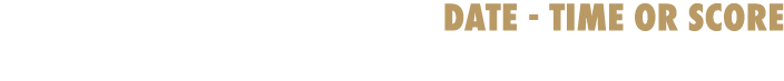 DATE - TIME OR SCORE at INSERT TEAM NAME