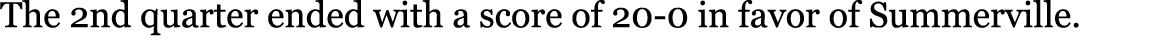 The 2nd quarter ended with a score of 20-0 in favor of Summerville. 
