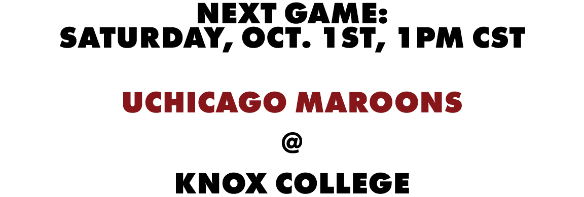 Next game: Saturday, OCT. 1st, 1pm CST UChicago Maroons @ Knox College