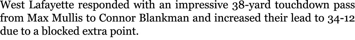 West Lafayette responded with an impressive 38-yard touchdown pass from Max Mullis to Connor Blankman and increased t...