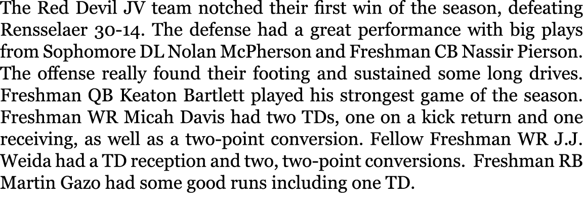 The Red Devil JV team notched their first win of the season, defeating Rensselaer 30-14. The defense had a great perf...