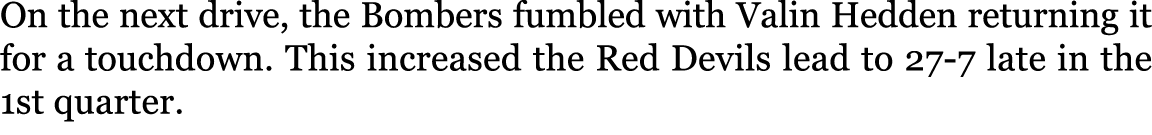 On the next drive, the Bombers fumbled with Valin Hedden returning it for a touchdown. This increased the Red Devils ...