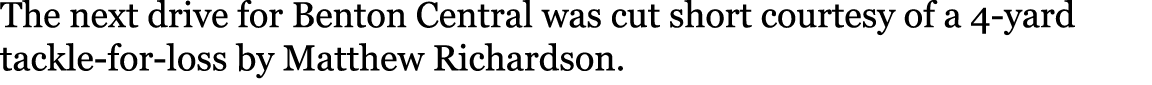 The next drive for Benton Central was cut short courtesy of a 4-yard tackle-for-loss by Matthew Richardson.