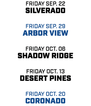 friday sep. 22 silverado friday sep. 29 arbor view friday oct. 06 shadow ridge friday oct. 13 desert pines friday oct...