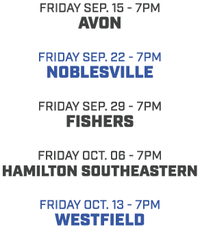 friday sep. 15 7pm avon friday sep. 22 7pm noblesville friday sep. 29 7pm fishers friday oct. 06 7pm Hamilton Southea...