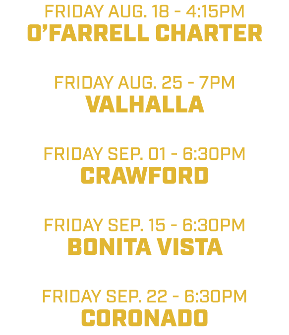 friday aug. 18 4:15pm O’Farrell Charter friday aug. 25 7pm Valhalla friday Sep. 01 6:30pm Crawford friday sep. 15 6:3...