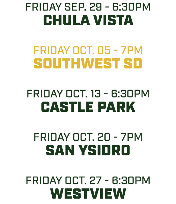 friday sep. 29 6:30pm Chula vista friday Oct. 05 7pm southwest SD friday Oct. 13 6:30pm Castle park friday oct. 20 7p...