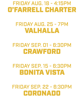 friday aug. 18 4:15pm O’Farrell Charter friday aug. 25 7pm Valhalla friday Sep. 01 6:30pm Crawford friday sep. 15 6:3...