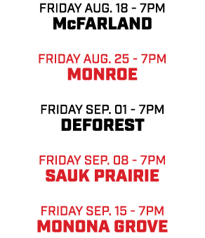 friday aug. 18 7pm McFarland friday aug. 25 7pm Monroe friday Sep. 01 7pm Deforest friday sep. 08 7pm SAUK PRAIRIE fr...