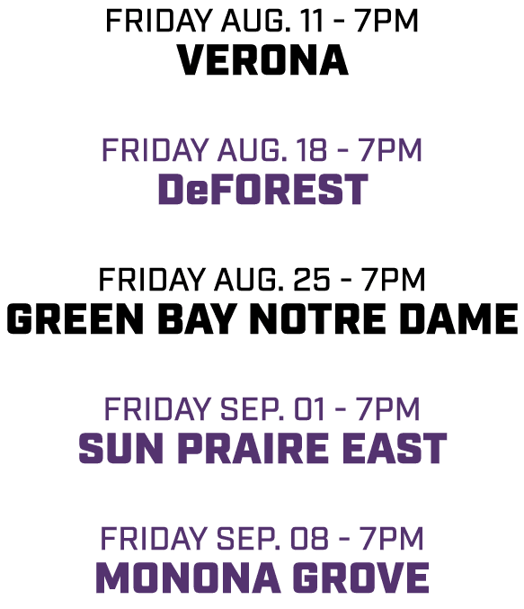 friday aug. 11 7pm verona friday aug. 18 7pm deforest friday aug. 25 7pm green bay notre dame friday sep. 01 7pm sun ...