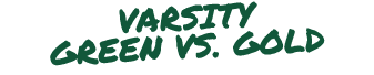 VARSITY GREEN VS. GOLD
