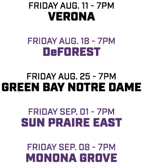 friday aug. 11 7pm verona friday aug. 18 7pm deforest friday aug. 25 7pm green bay notre dame friday sep. 01 7pm sun ...