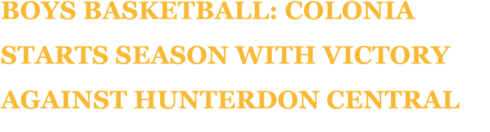 Boys Basketball: Colonia starts season with victory against Hunterdon Central
