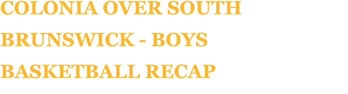 Colonia over South Brunswick Boys basketball recap