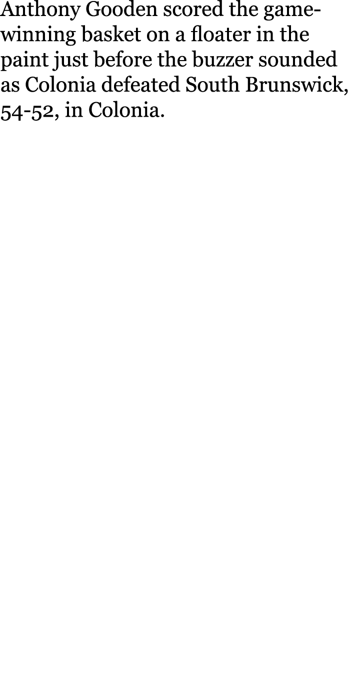 Anthony Gooden scored the game winning basket on a floater in the paint just before the buzzer sounded as Colonia def...