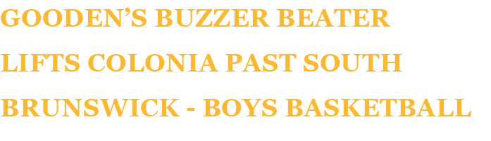 Gooden’s buzzer beater lifts Colonia past South Brunswick Boys basketball 